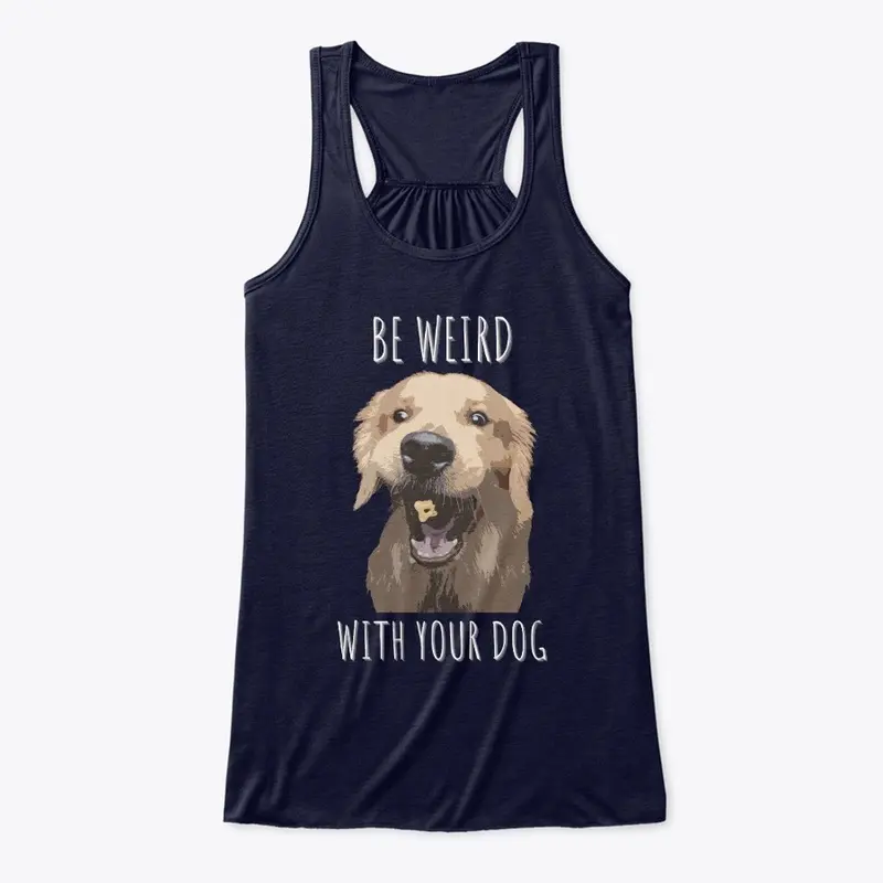 Be Weird With Your Dog